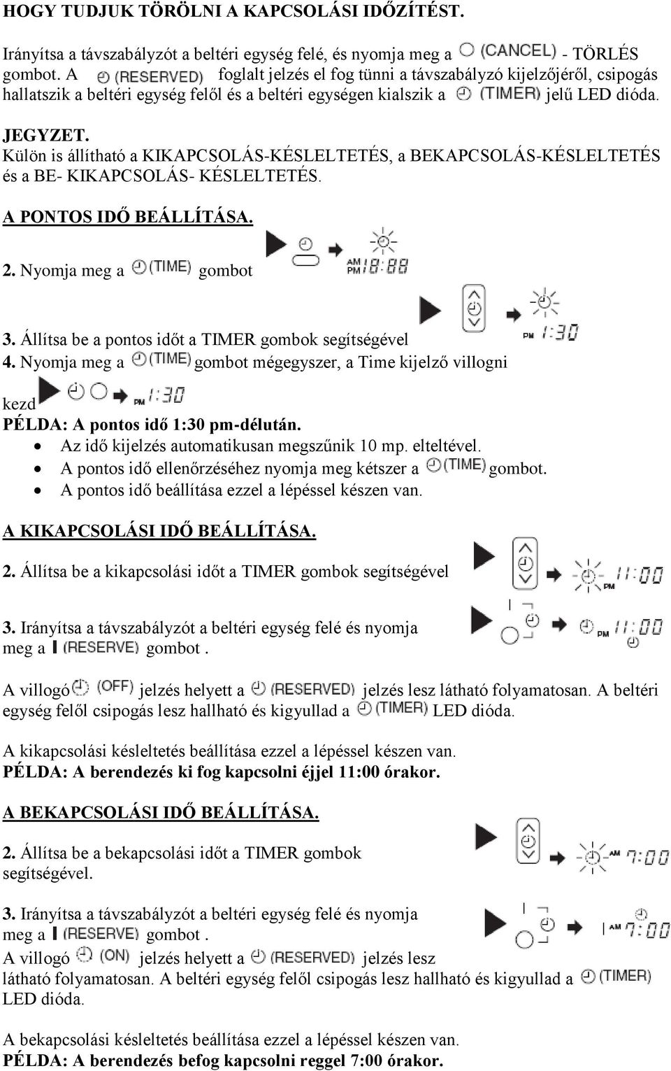 Külön is állítható a KIKAPCSOLÁS-KÉSLELTETÉS, a BEKAPCSOLÁS-KÉSLELTETÉS és a BE- KIKAPCSOLÁS- KÉSLELTETÉS. A PONTOS IDŐ BEÁLLÍTÁSA. 2. Nyomja meg a gombot 3.