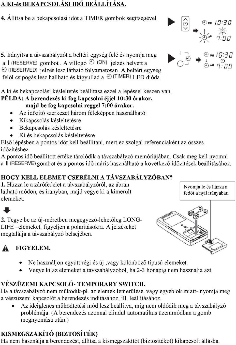 A ki és bekapcsolási késleltetés beállítása ezzel a lépéssel készen van. PÉLDA: A berendezés ki fog kapcsolni éjjel 10:30 órakor, majd be fog kapcsolni reggel 7:00 órakor.