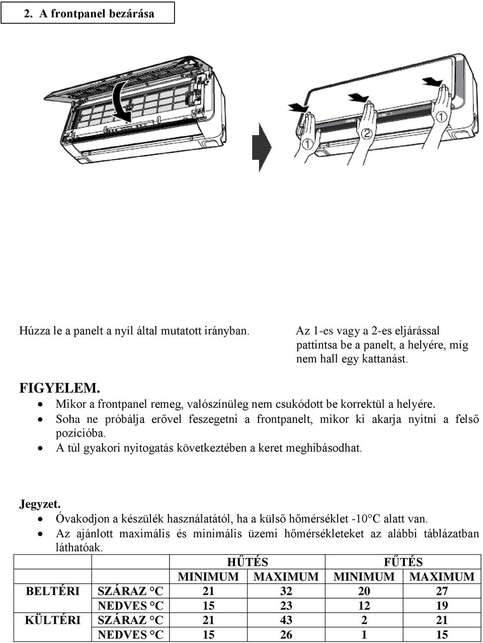 A túl gyakori nyitogatás következtében a keret meghibásodhat. Jegyzet. Óvakodjon a készülék használatától, ha a külső hőmérséklet -10 C alatt van.