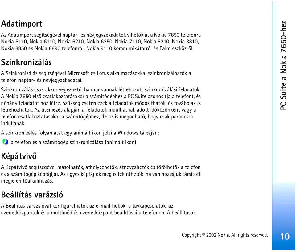 Szinkronizálás A Szinkronizálás segítségével Microsoft és Lotus alkalmazásokkal szinkronizálhatók a telefon naptár- és névjegyzékadatai.