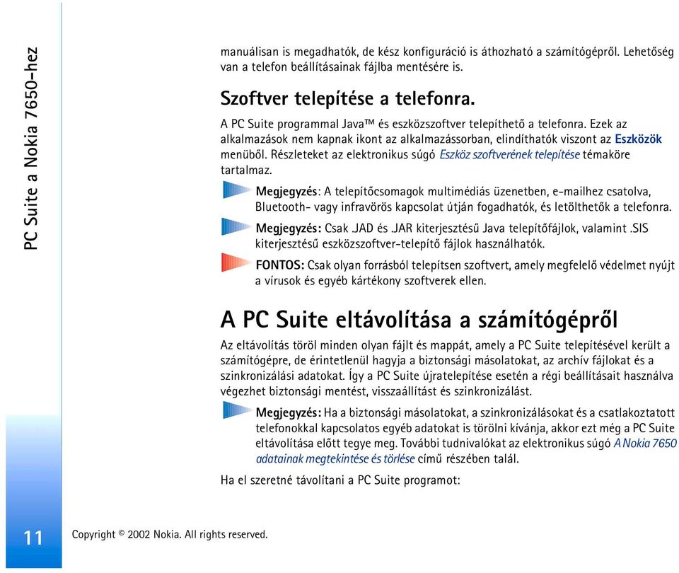 Részleteket az elektronikus súgó Eszköz szoftverének telepítése témaköre tartalmaz.