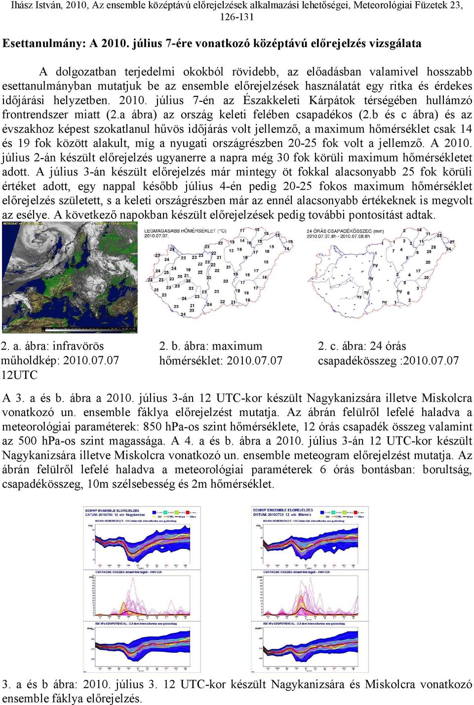 egy ritka és érdekes időjárási helyzetben. 2010. július 7-én az Északkeleti Kárpátok térségében hullámzó frontrendszer miatt (2.a ábra) az ország keleti felében csapadékos (2.