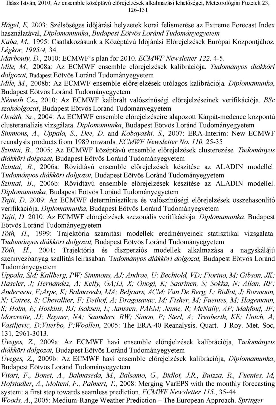 , 2010: ECMWF s plan for 2010. ECMWF Newsletter 122. 4-5. Mile, M., 2008a: Az ECMWF ensemble előrejelzések kalibrációja. Tudományos diákköri dolgozat, Budapest Eötvös Loránd Tudományegyetem Mile, M.