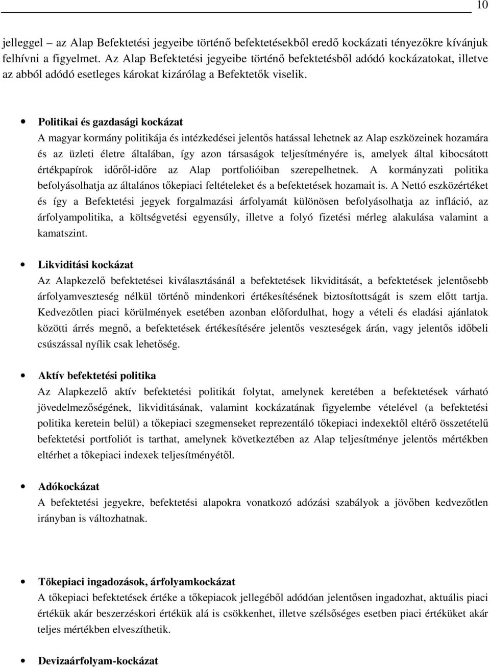 Politikai és gazdasági kockázat A magyar kormány politikája és intézkedései jelentıs hatással lehetnek az Alap eszközeinek hozamára és az üzleti életre általában, így azon társaságok teljesítményére