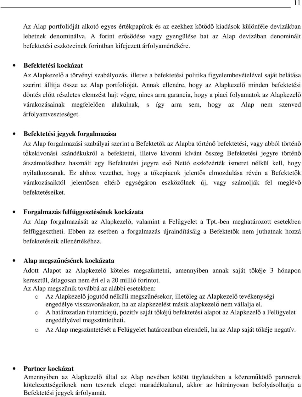 Befektetési kockázat Az Alapkezelı a törvényi szabályozás, illetve a befektetési politika figyelembevételével saját belátása szerint állítja össze az Alap portfolióját.