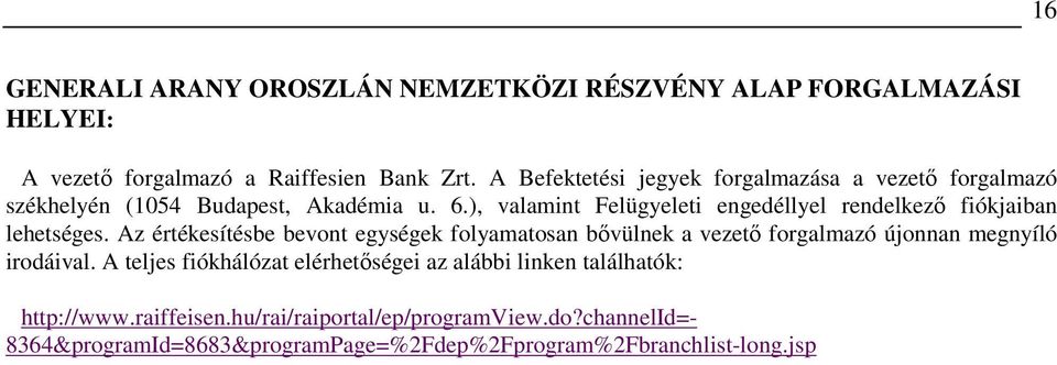 ), valamint Felügyeleti engedéllyel rendelkezı fiókjaiban lehetséges.