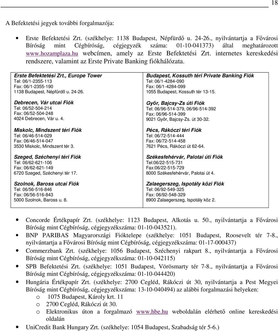 internetes kereskedési rendszere, valamint az Erste Private Banking fiókhálózata. Erste Befektetési Zrt., Europe Tower Tel: 06/1-2355-113 Fax: 06/1-2355-190 1138 Budapest, Népfürdı u. 24-26.