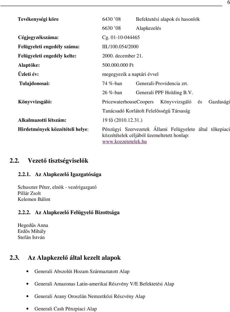 Könyvvizsgáló: PricewaterhouseCoopers Könyvvizsgáló és Gazdasági Alkalmazotti létszám: 19 fı (2010.12.31.