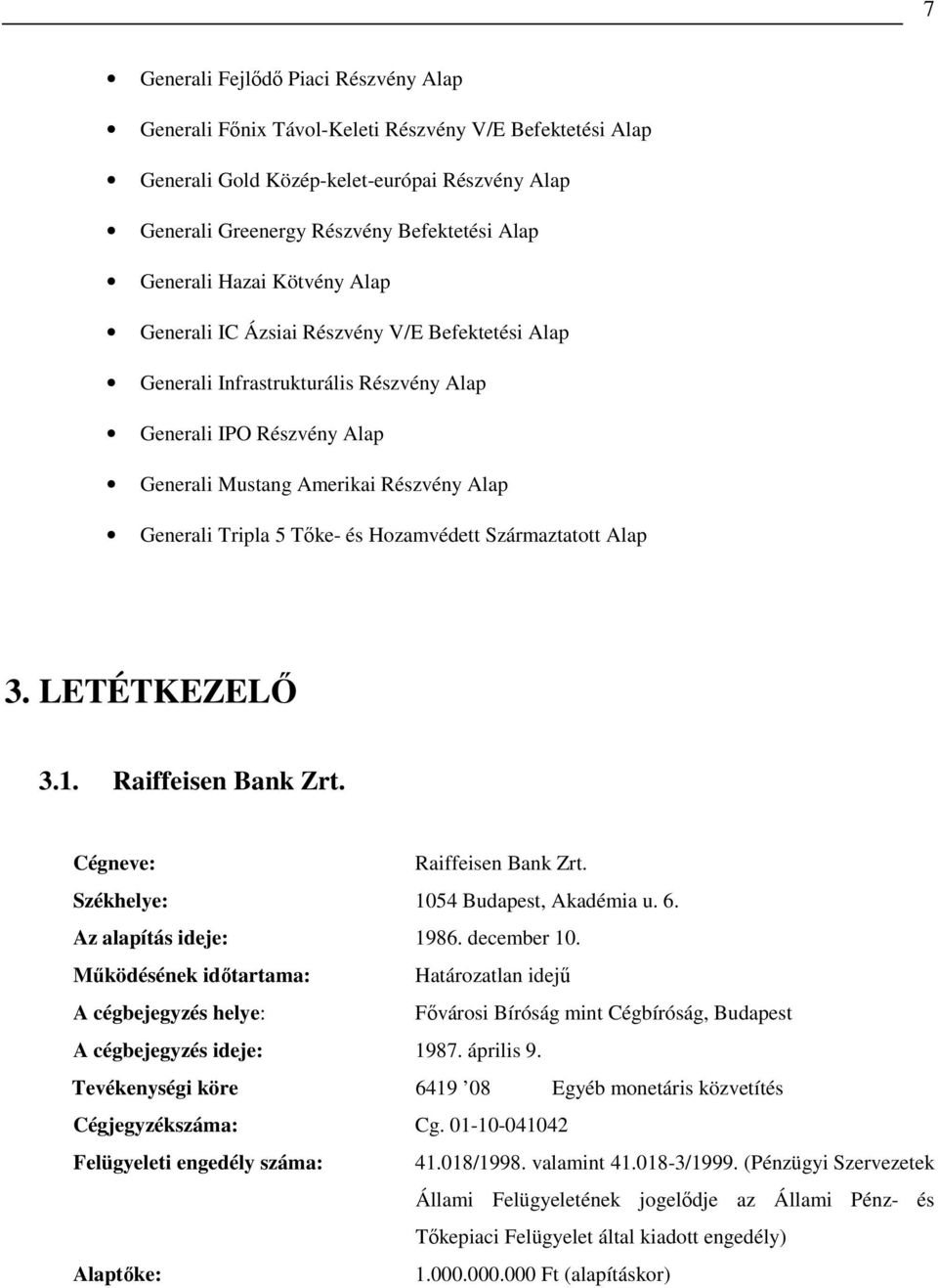 és Hozamvédett Származtatott Alap 3. LETÉTKEZELİ 3.1. Raiffeisen Bank Zrt. Cégneve: Raiffeisen Bank Zrt. Székhelye: 1054 Budapest, Akadémia u. 6. Az alapítás ideje: 1986. december 10.