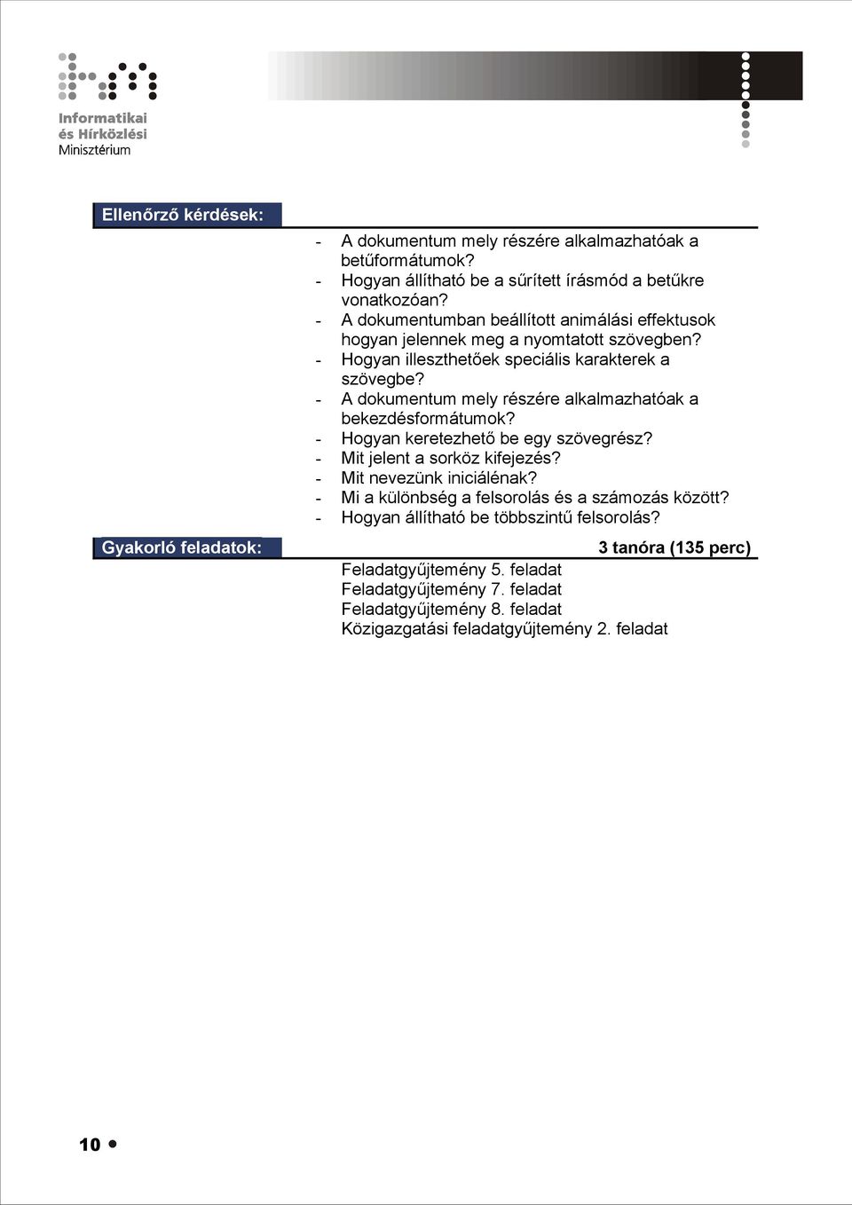 - A dokumentum mely részére alkalmazhatóak a bekezdésformátumok? - Hogyan keretezhető be egy szövegrész? - Mit jelent a sorköz kifejezés? - Mit nevezünk iniciálénak?