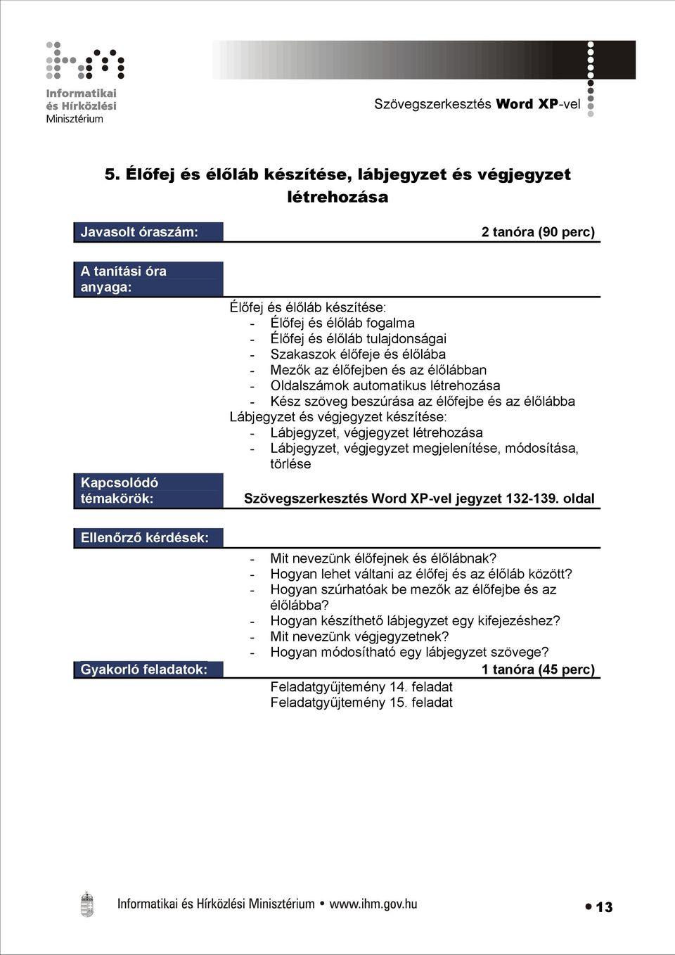 élőfejben és az élőlábban - Oldalszámok automatikus létrehozása - Kész szöveg beszúrása az élőfejbe és az élőlábba Lábjegyzet és végjegyzet készítése: - Lábjegyzet, végjegyzet létrehozása -