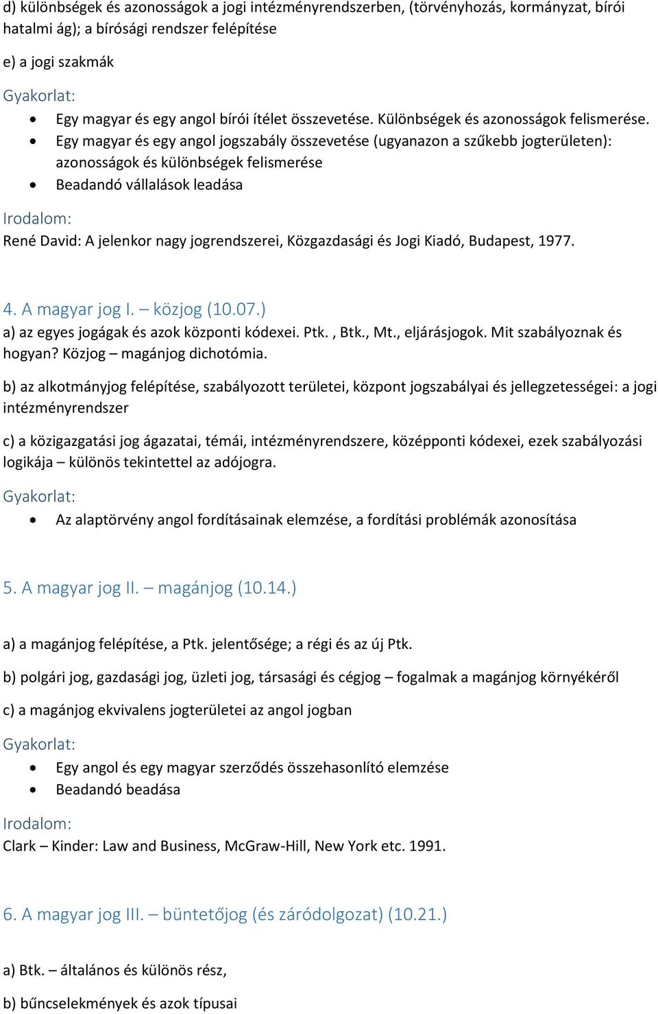 Egy magyar és egy angol jogszabály összevetése (ugyanazon a szűkebb jogterületen): azonosságok és különbségek felismerése Beadandó vállalások leadása René David: A jelenkor nagy jogrendszerei,