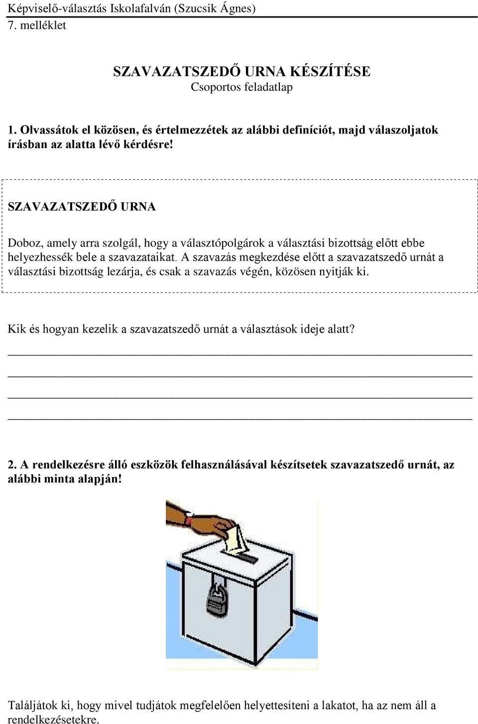 A szavazás megkezdése előtt a szavazatszedő urnát a választási bizottság lezárja, és csak a szavazás végén, közösen nyitják ki.