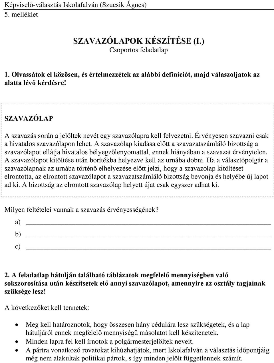 A szavazólap kiadása előtt a szavazatszámláló bizottság a szavazólapot ellátja hivatalos bélyegzőlenyomattal, ennek hiányában a szavazat érvénytelen.