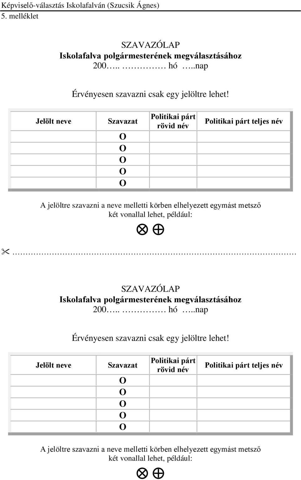 metsző két vonallal lehet, például: Iskolafalva polgármesterének megválasztásához 200.. hó..nap Érvényesen szavazni csak egy jelöltre lehet!