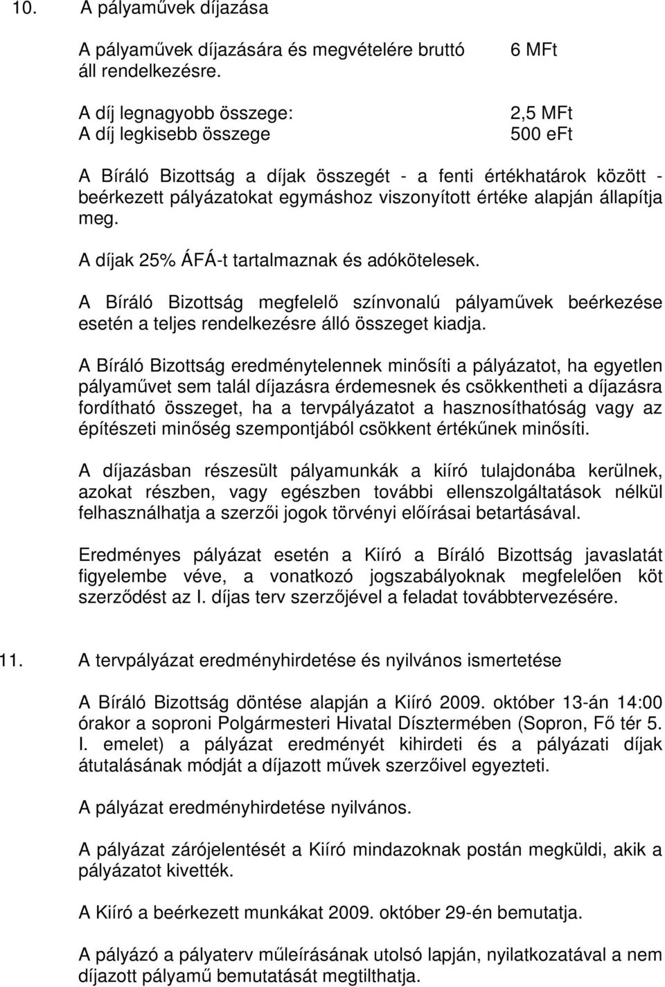 alapján állapítja meg. A díjak 25% ÁFÁ-t tartalmaznak és adókötelesek. A Bíráló Bizottság megfelelı színvonalú pályamővek beérkezése esetén a teljes rendelkezésre álló összeget kiadja.
