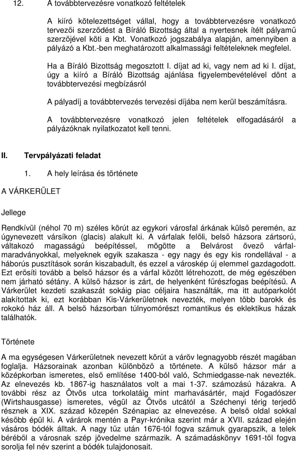 díjat, úgy a kiíró a Bíráló Bizottság ajánlása figyelembevételével dönt a továbbtervezési megbízásról A pályadíj a továbbtervezés tervezési díjába nem kerül beszámításra.