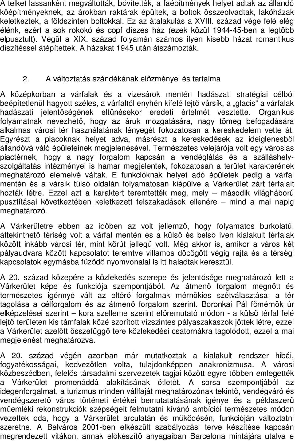 század folyamán számos ilyen kisebb házat romantikus díszítéssel átépítettek. A házakat 1945 után átszámozták. 2.