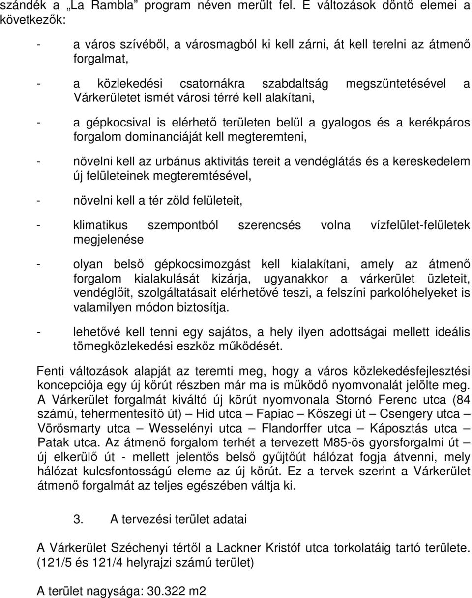 ismét városi térré kell alakítani, - a gépkocsival is elérhetı területen belül a gyalogos és a kerékpáros forgalom dominanciáját kell megteremteni, - növelni kell az urbánus aktivitás tereit a