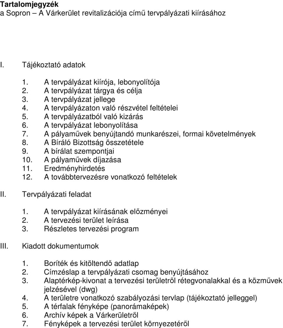 A Bíráló Bizottság összetétele 9. A bírálat szempontjai 10. A pályamővek díjazása 11. Eredményhirdetés 12. A továbbtervezésre vonatkozó feltételek II. Tervpályázati feladat 1.