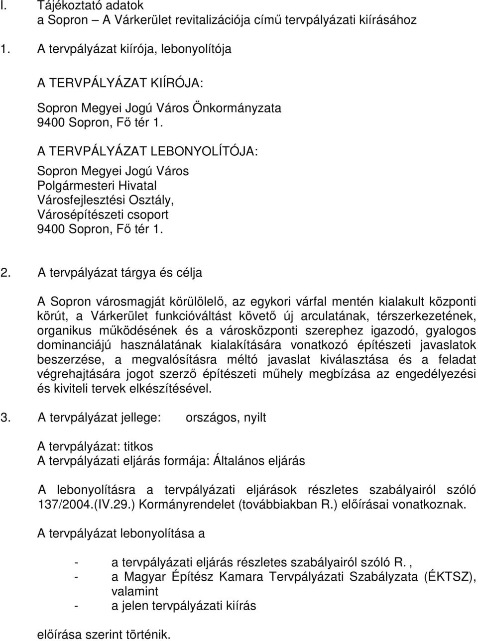 A TERVPÁLYÁZAT LEBONYOLÍTÓJA: Sopron Megyei Jogú Város Polgármesteri Hivatal Városfejlesztési Osztály, Városépítészeti csoport 9400 Sopron, Fı tér 1. 2.
