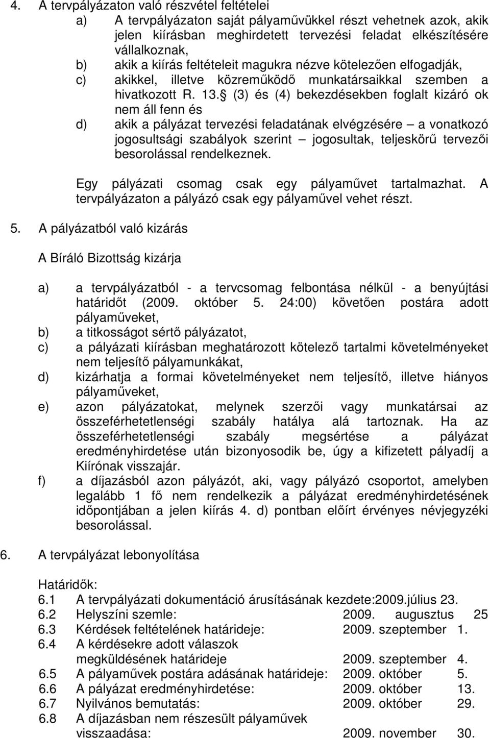 (3) és (4) bekezdésekben foglalt kizáró ok nem áll fenn és d) akik a pályázat tervezési feladatának elvégzésére a vonatkozó jogosultsági szabályok szerint jogosultak, teljeskörő tervezıi besorolással