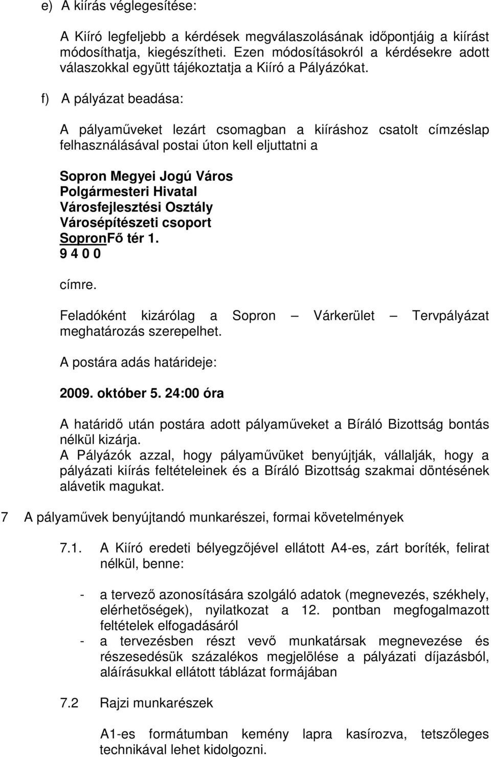 f) A pályázat beadása: A pályamőveket lezárt csomagban a kiíráshoz csatolt címzéslap felhasználásával postai úton kell eljuttatni a Sopron Megyei Jogú Város Polgármesteri Hivatal Városfejlesztési
