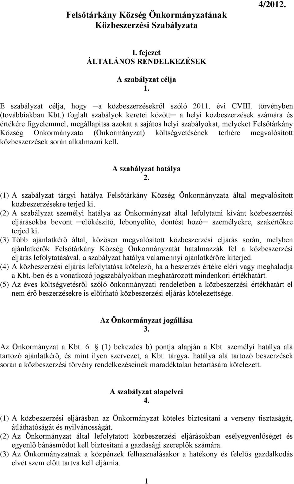 ) foglalt szabályok keretei között a helyi közbeszerzések számára és értékére figyelemmel, megállapítsa azokat a sajátos helyi szabályokat, melyeket Felsőtárkány Község Önkormányzata (Önkormányzat)