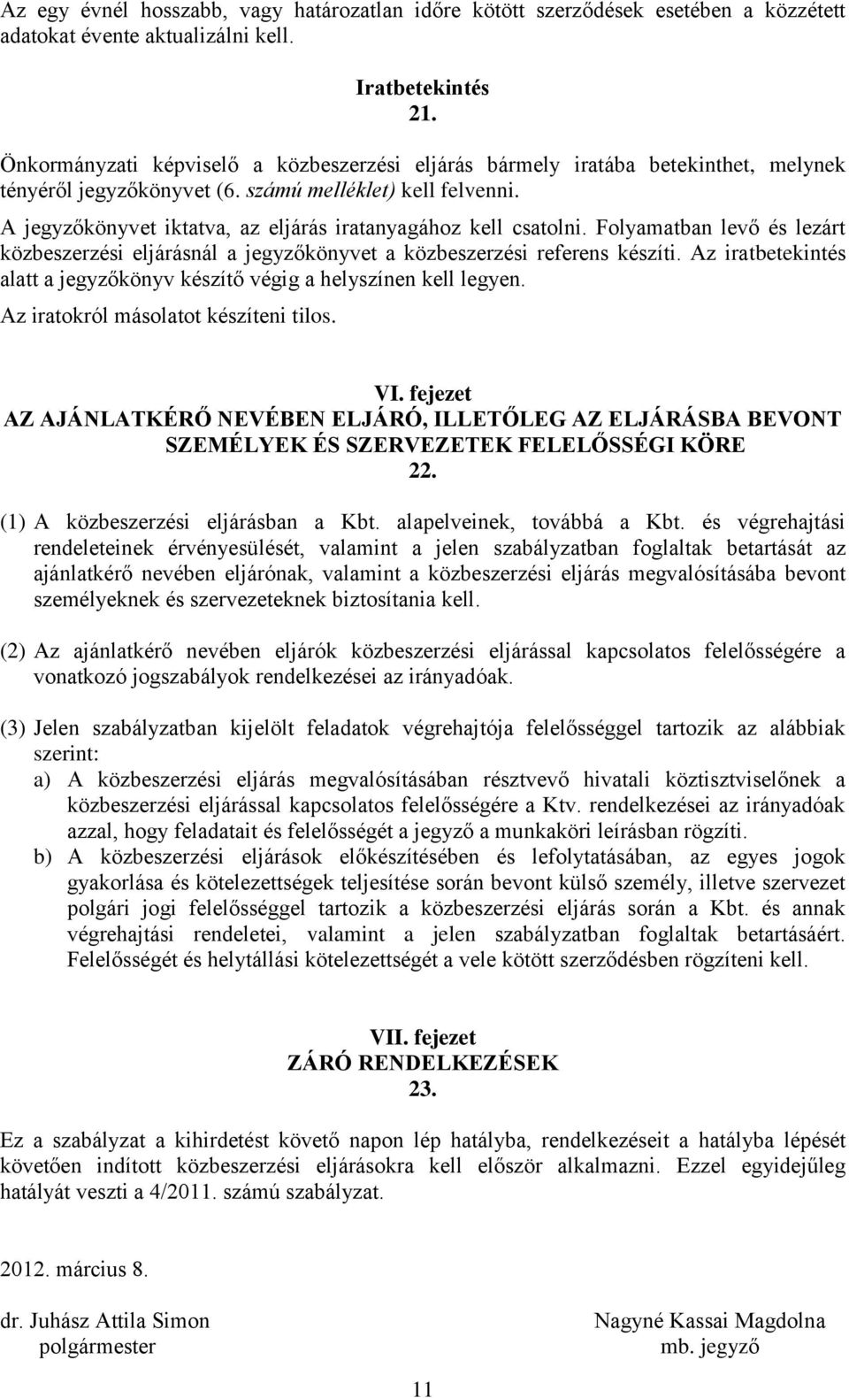 A jegyzőkönyvet iktatva, az eljárás iratanyagához kell csatolni. Folyamatban levő és lezárt közbeszerzési eljárásnál a jegyzőkönyvet a közbeszerzési referens készíti.