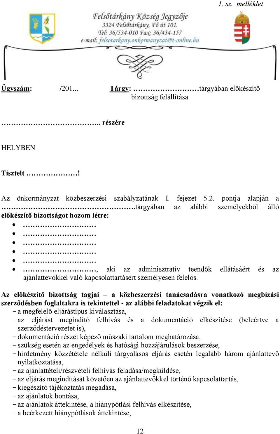 Az előkészítő bizottság tagjai a közbeszerzési tanácsadásra vonatkozó megbízási szerződésben foglaltakra is tekintettel - az alábbi feladatokat végzik el: - a megfelelő eljárástípus kiválasztása, -