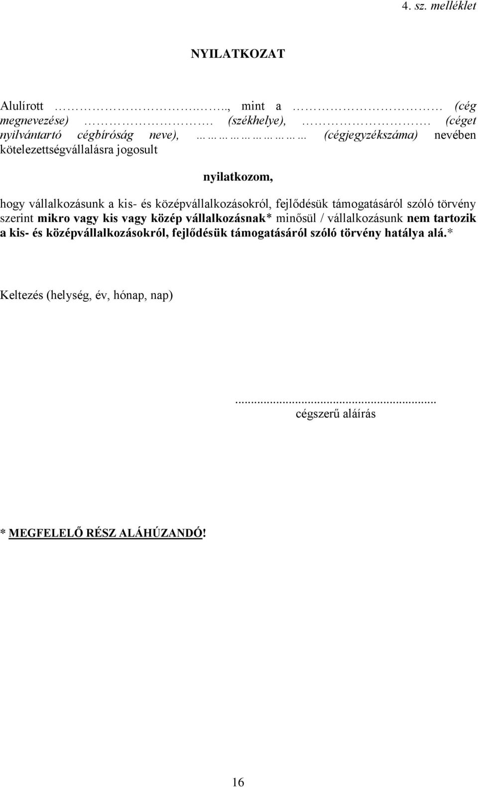 és középvállalkozásokról, fejlődésük támogatásáról szóló törvény szerint mikro vagy kis vagy közép vállalkozásnak* minősül /