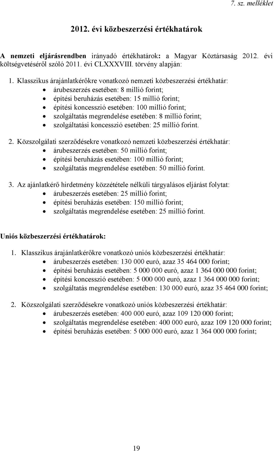 forint; szolgáltatás megrendelése esetében: 8 millió forint; szolgáltatási koncesszió esetében: 25