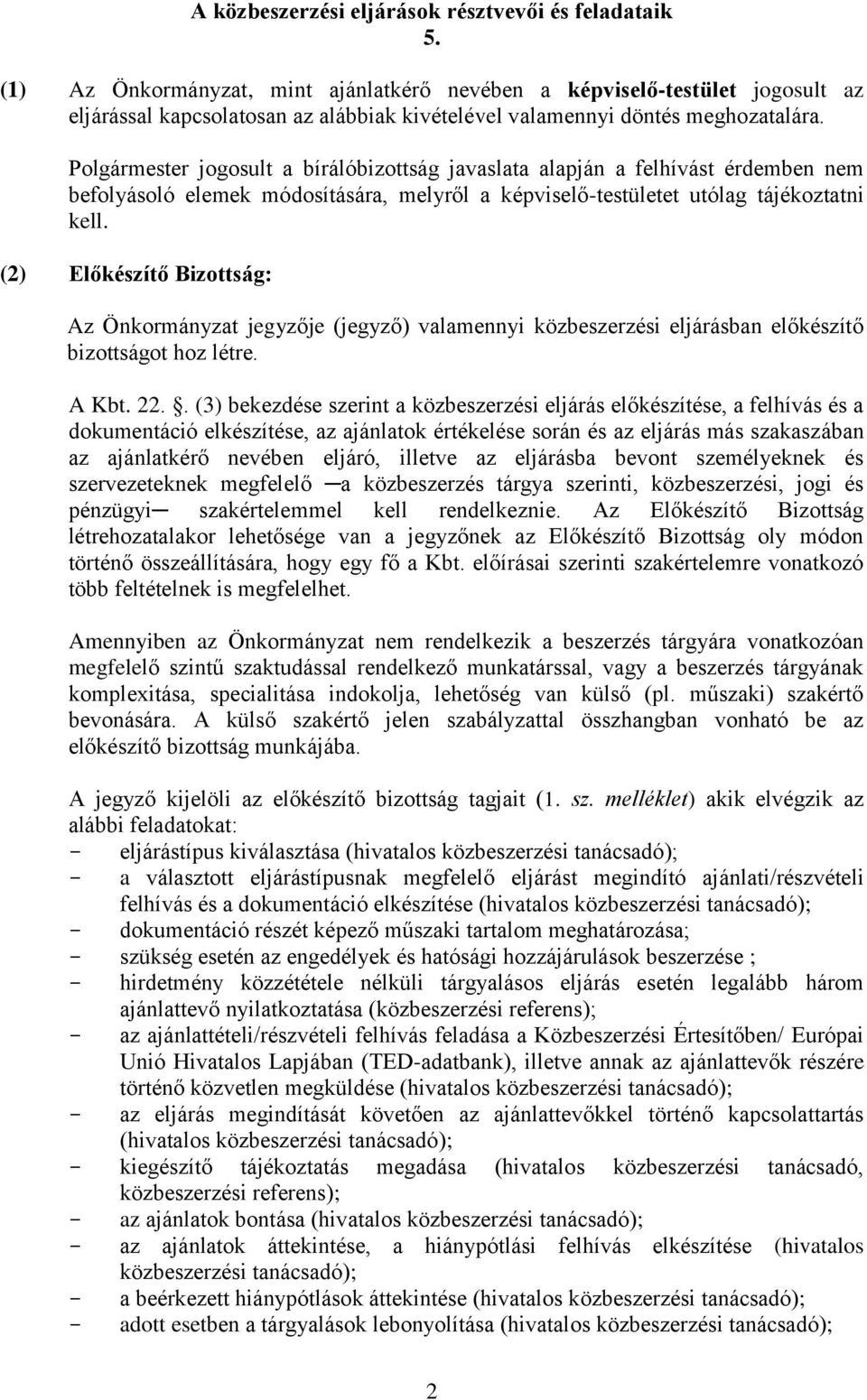 Polgármester jogosult a bírálóbizottság javaslata alapján a felhívást érdemben nem befolyásoló elemek módosítására, melyről a képviselő-testületet utólag tájékoztatni kell.