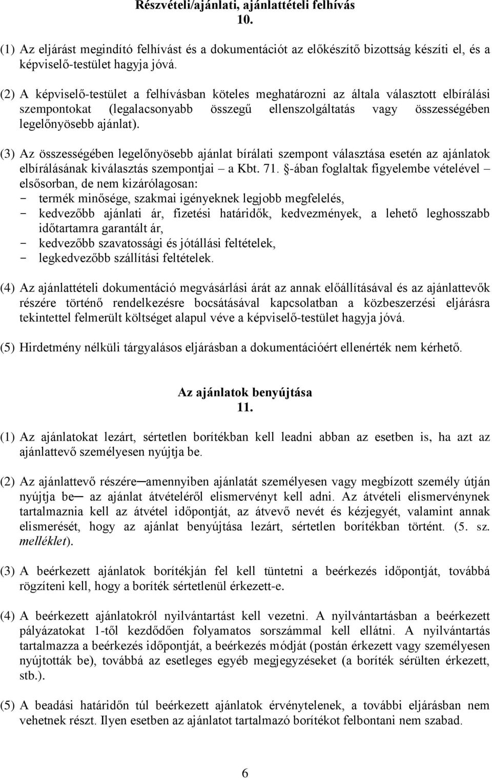 (3) Az összességében legelőnyösebb ajánlat bírálati szempont választása esetén az ajánlatok elbírálásának kiválasztás szempontjai a Kbt. 71.