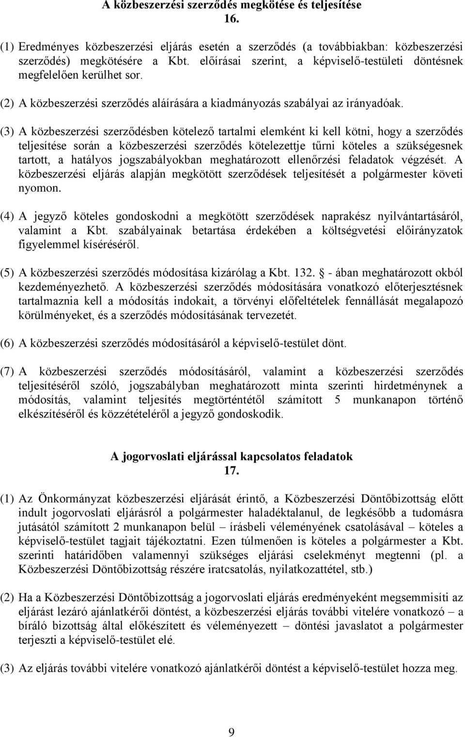 (3) A közbeszerzési szerződésben kötelező tartalmi elemként ki kell kötni, hogy a szerződés teljesítése során a közbeszerzési szerződés kötelezettje tűrni köteles a szükségesnek tartott, a hatályos