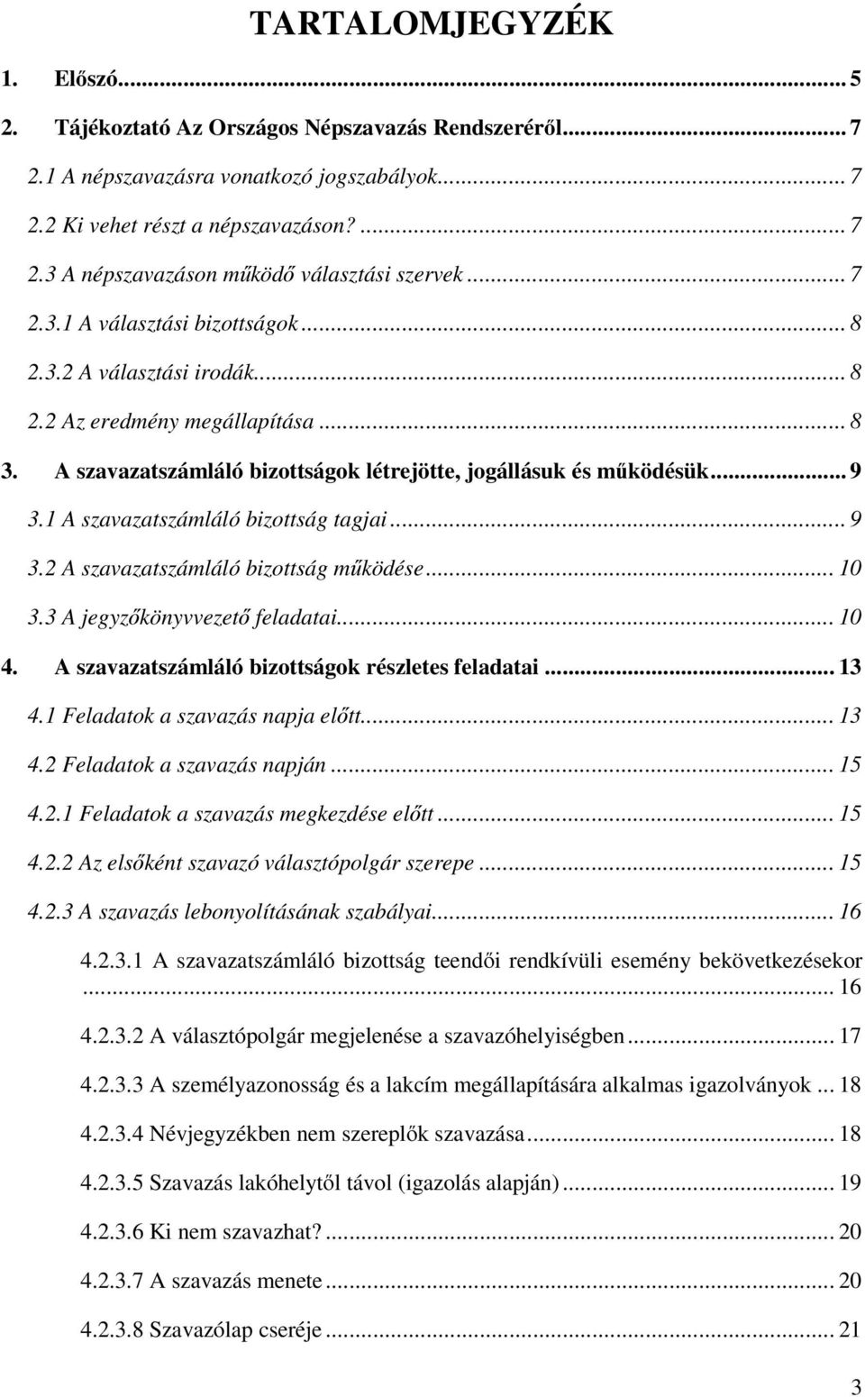 1 A szavazatszámláló bizottság tagjai... 9 3.2 A szavazatszámláló bizottság működése... 10 3.3 A jegyzőkönyvvezető feladatai... 10 4. A szavazatszámláló bizottságok részletes feladatai... 13 4.