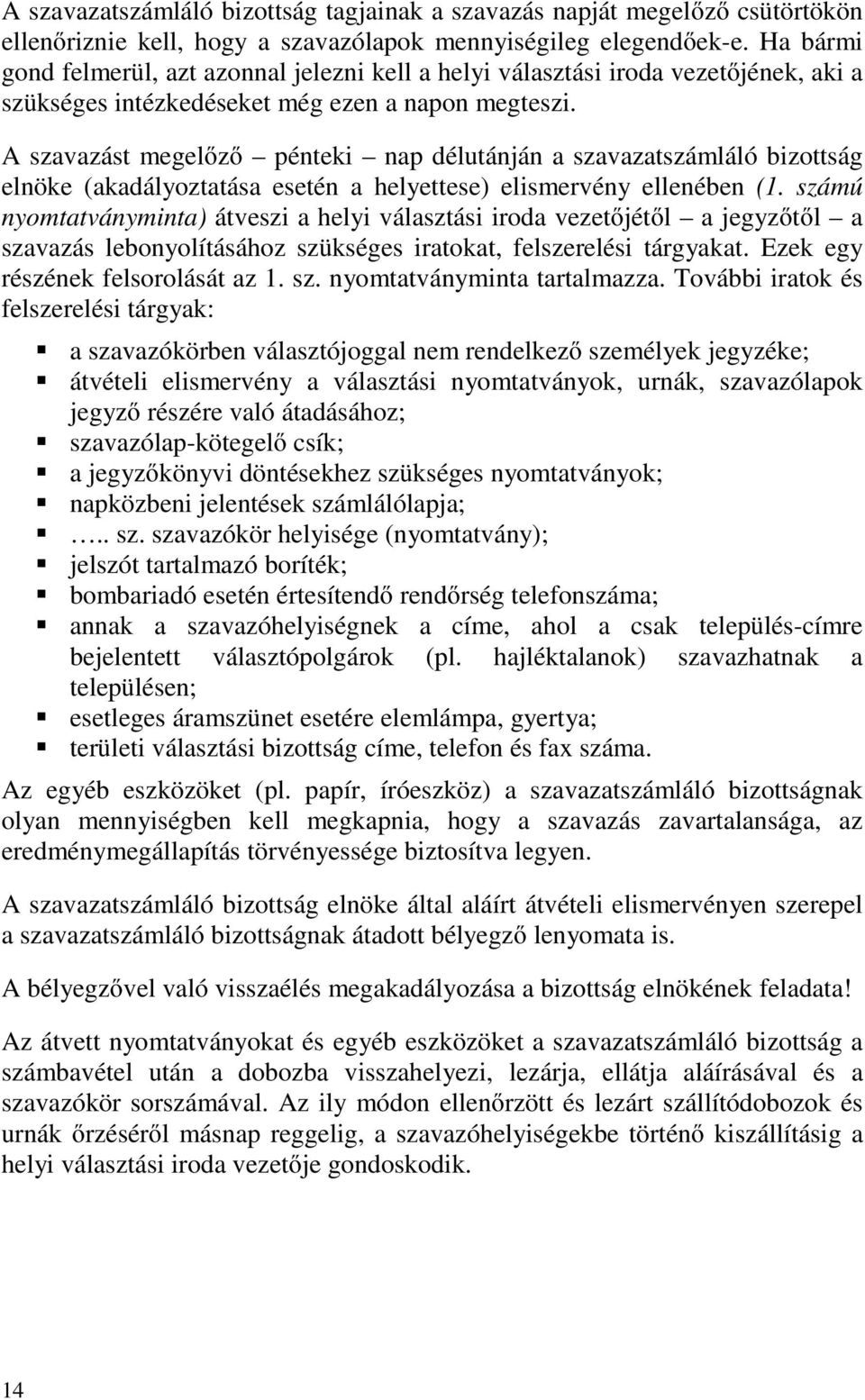A szavazást megelőző pénteki nap délutánján a szavazatszámláló bizottság elnöke (akadályoztatása esetén a helyettese) elismervény ellenében (1.