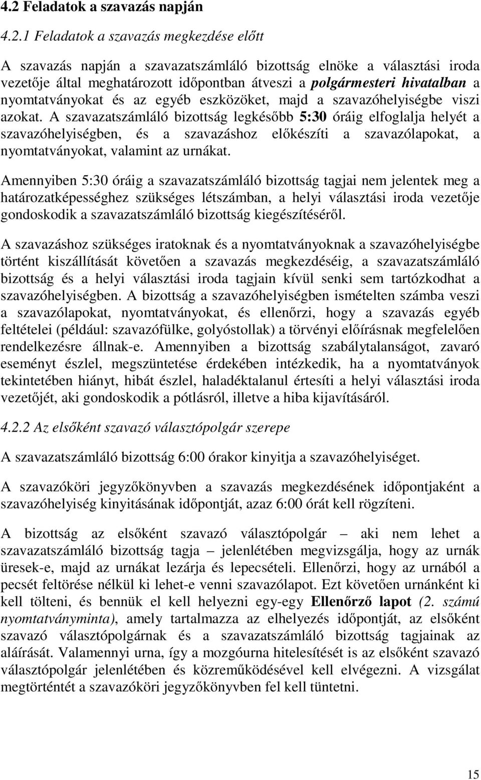 A szavazatszámláló bizottság legkésőbb 5:30 óráig elfoglalja helyét a szavazóhelyiségben, és a szavazáshoz előkészíti a szavazólapokat, a nyomtatványokat, valamint az urnákat.