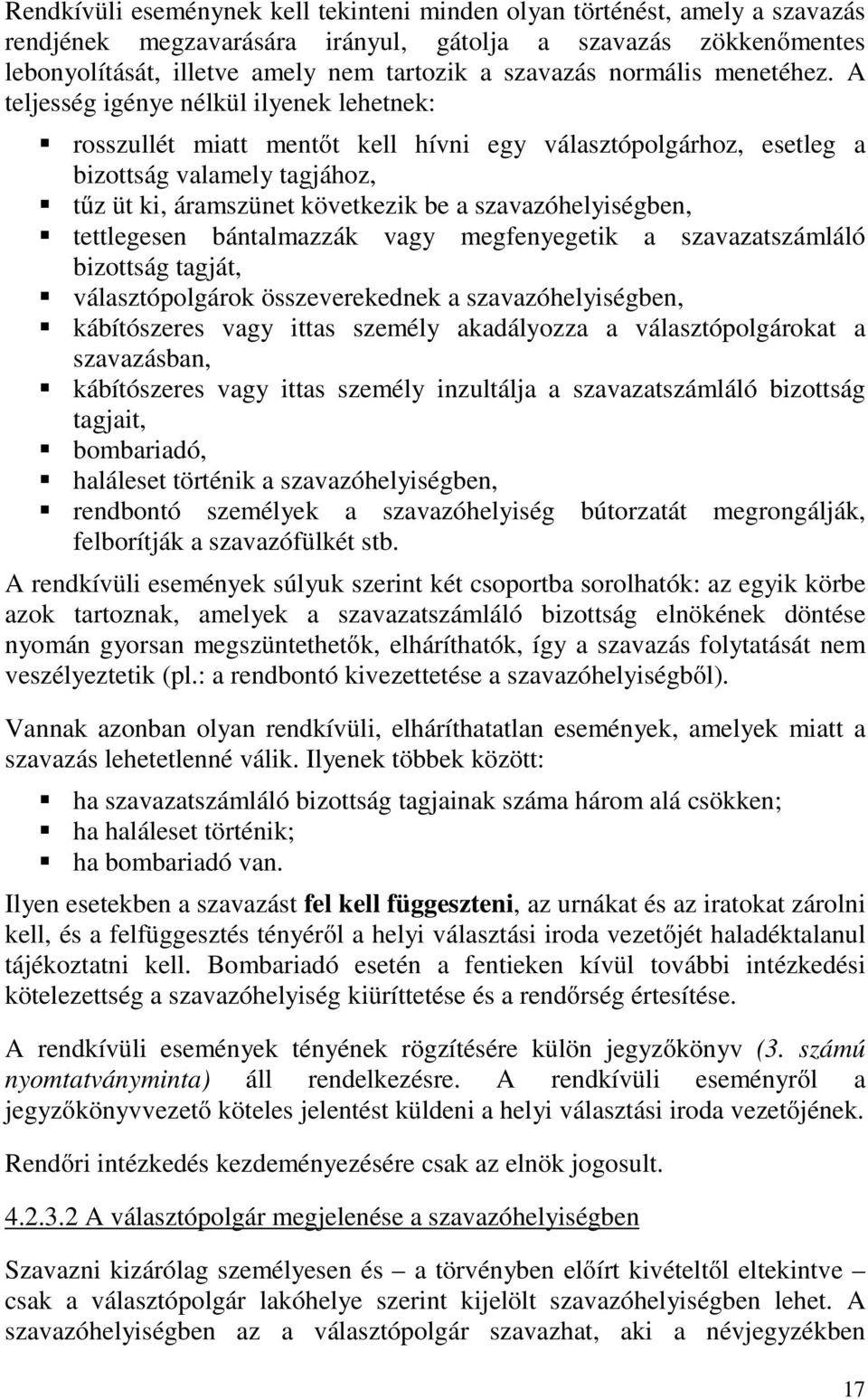A teljesség igénye nélkül ilyenek lehetnek: rosszullét miatt mentőt kell hívni egy választópolgárhoz, esetleg a bizottság valamely tagjához, tűz üt ki, áramszünet következik be a szavazóhelyiségben,