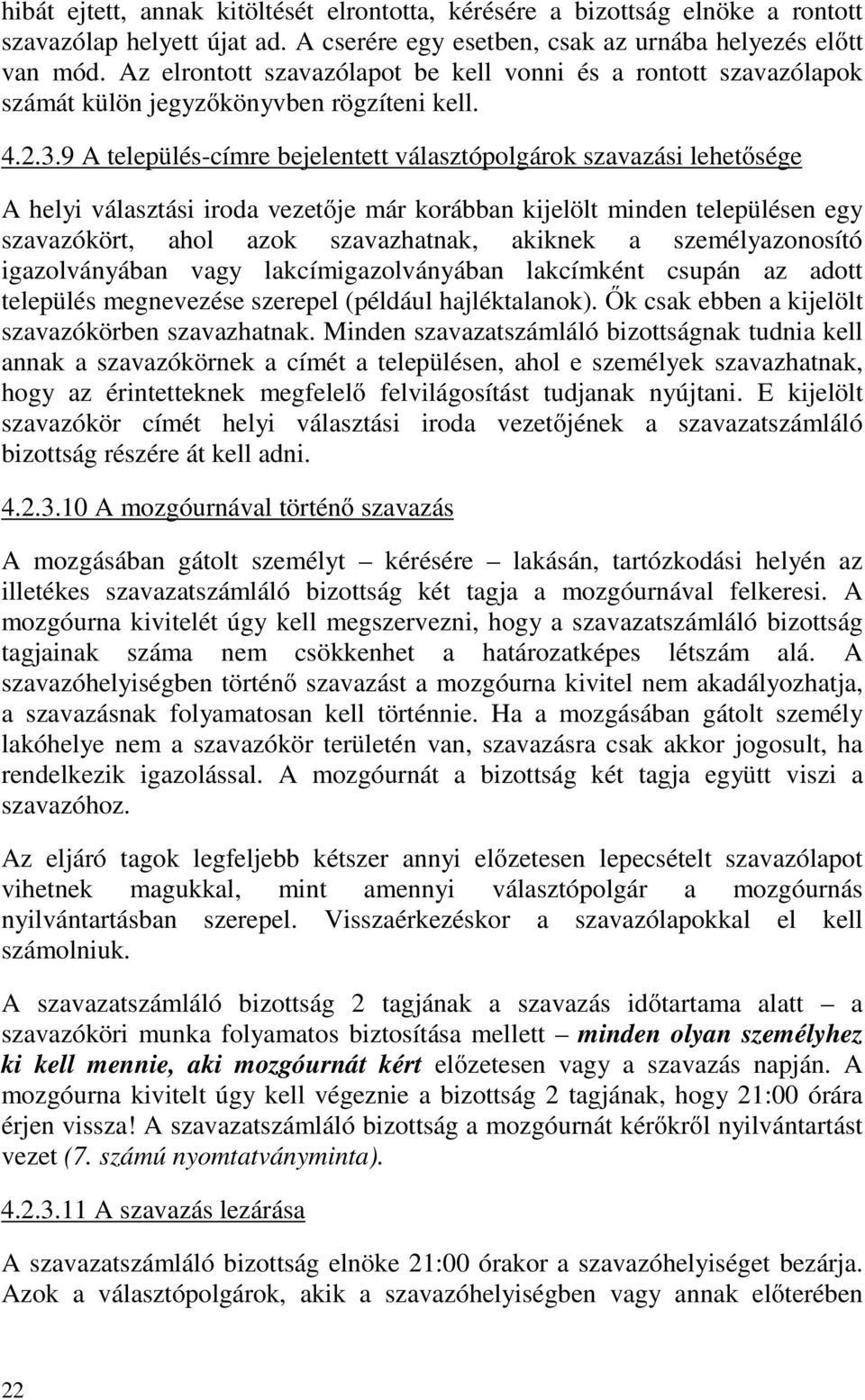 9 A település-címre bejelentett választópolgárok szavazási lehetősége A helyi választási iroda vezetője már korábban kijelölt minden településen egy szavazókört, ahol azok szavazhatnak, akiknek a