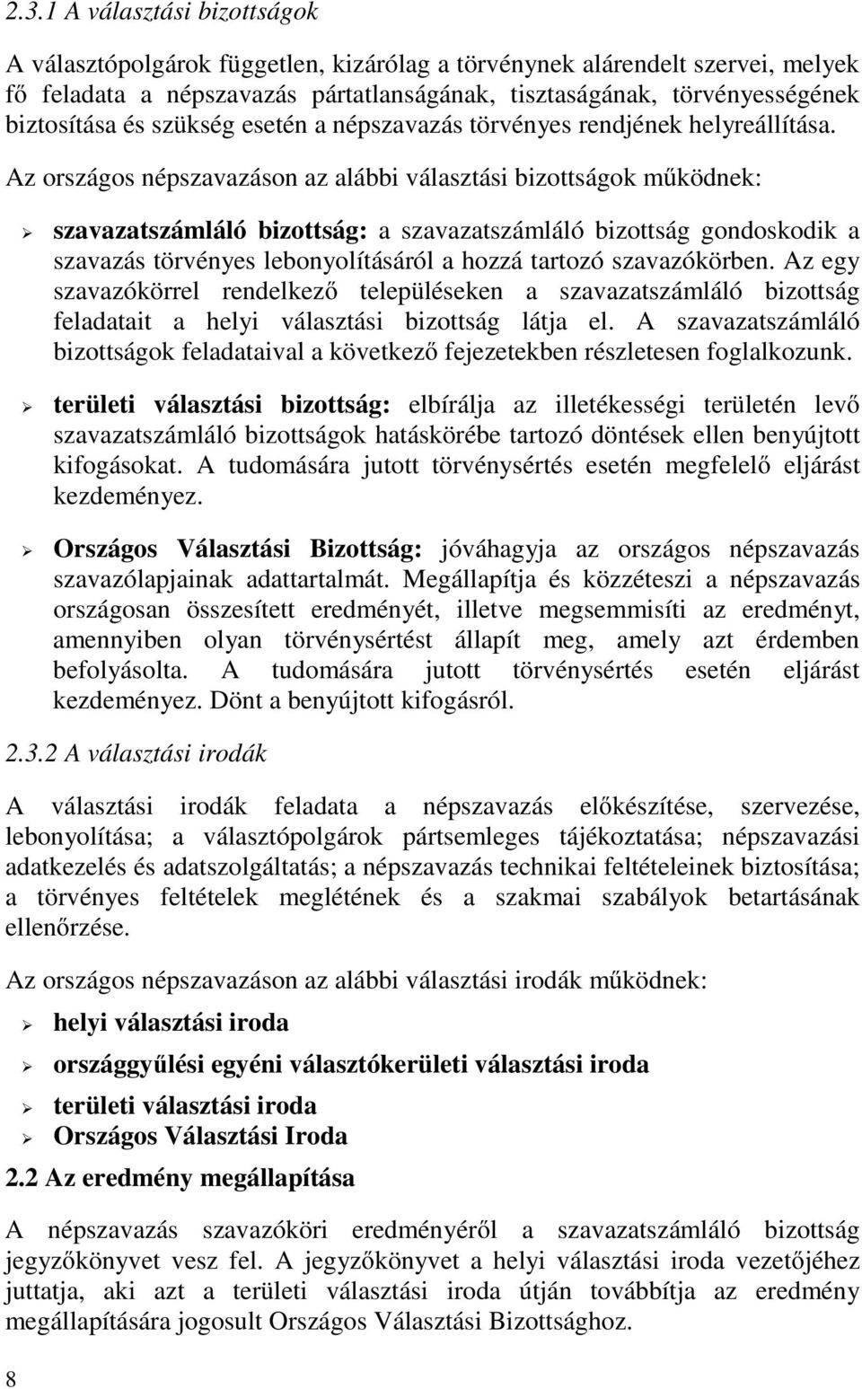 Az országos népszavazáson az alábbi választási bizottságok működnek: szavazatszámláló bizottság: a szavazatszámláló bizottság gondoskodik a szavazás törvényes lebonyolításáról a hozzá tartozó