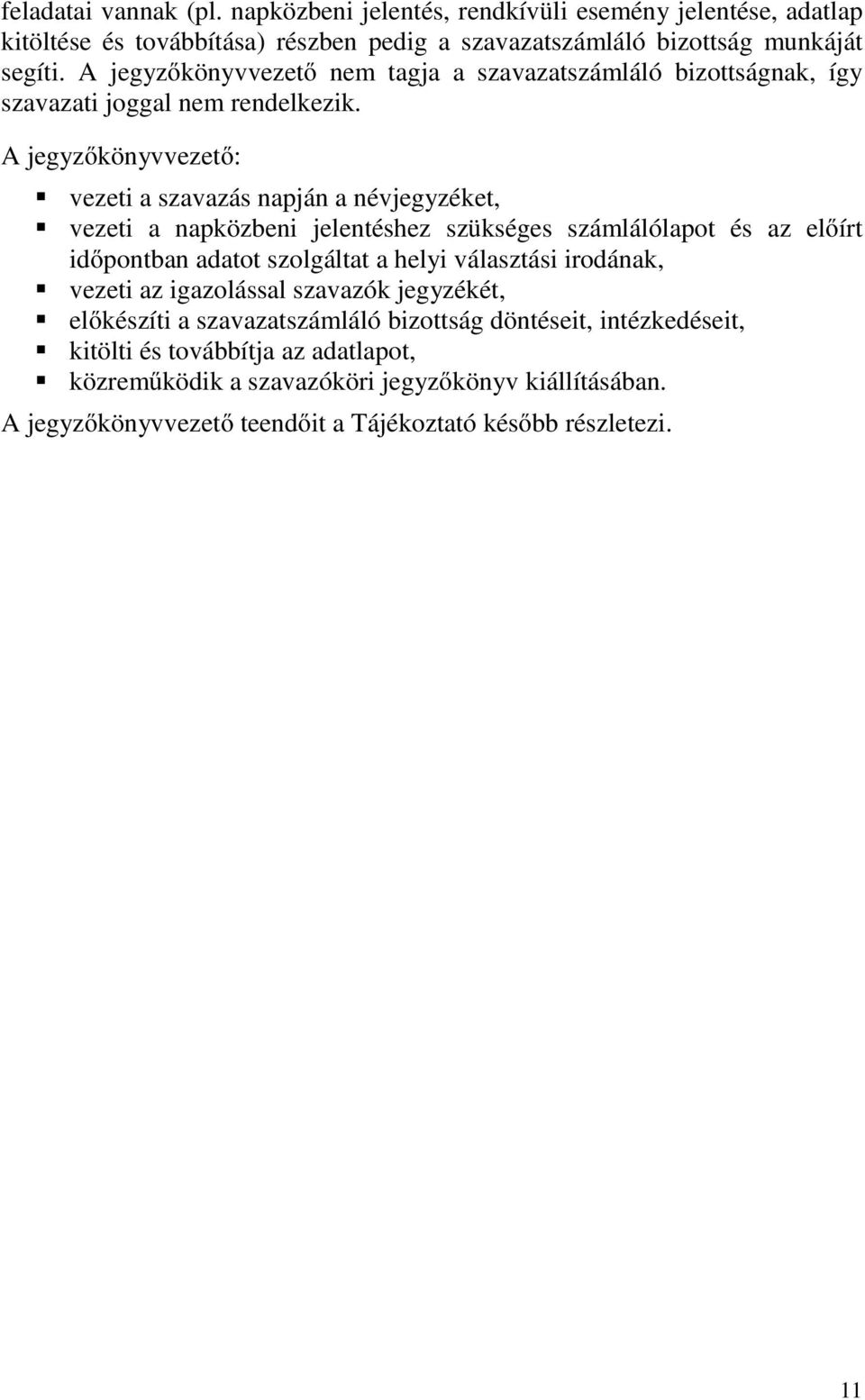 A jegyzőkönyvvezető: vezeti a szavazás napján a névjegyzéket, vezeti a napközbeni jelentéshez szükséges számlálólapot és az előírt időpontban adatot szolgáltat a helyi választási
