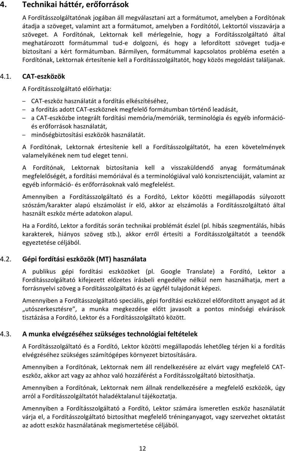 A Fordítónak, Lektornak kell mérlegelnie, hogy a Fordításszolgáltató által meghatározott formátummal tud- e dolgozni, és hogy a lefordított szöveget tudja- e biztosítani a kért formátumban.