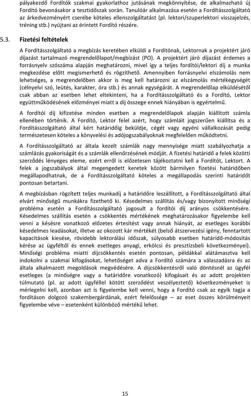 3. Fizetési feltételek A Fordításszolgáltató a megbízás keretében elküldi a Fordítónak, Lektornak a projektért járó díjazást tartalmazó megrendelőlapot/megbízást (PO).