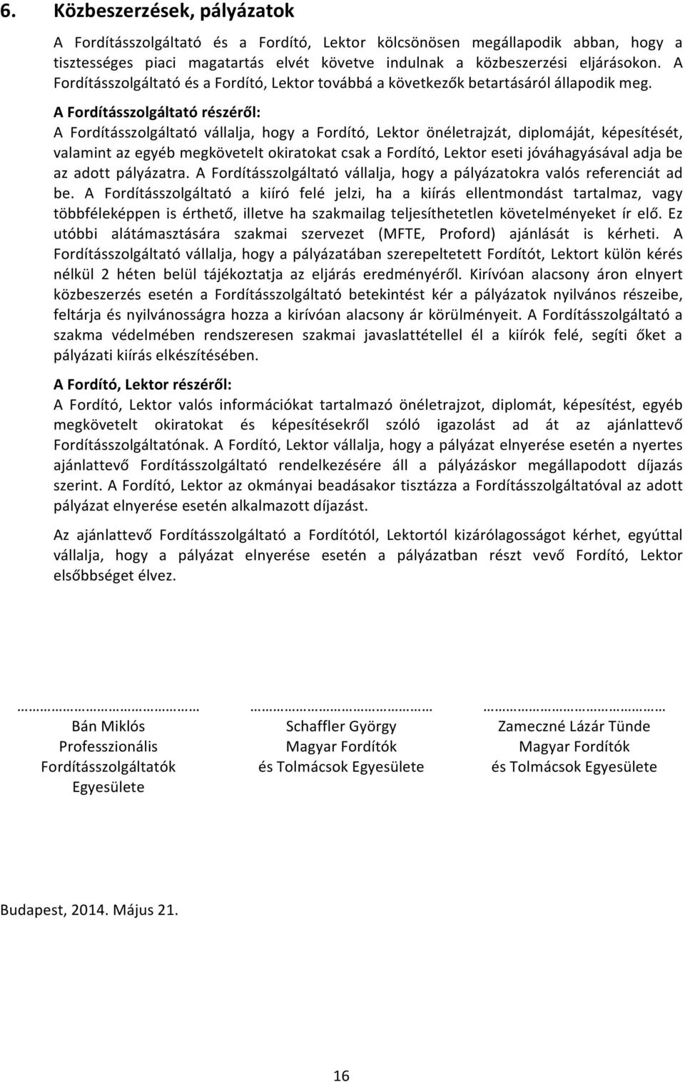 A Fordításszolgáltató részéről: A Fordításszolgáltató vállalja, hogy a Fordító, Lektor önéletrajzát, diplomáját, képesítését, valamint az egyéb megkövetelt okiratokat csak a Fordító, Lektor eseti