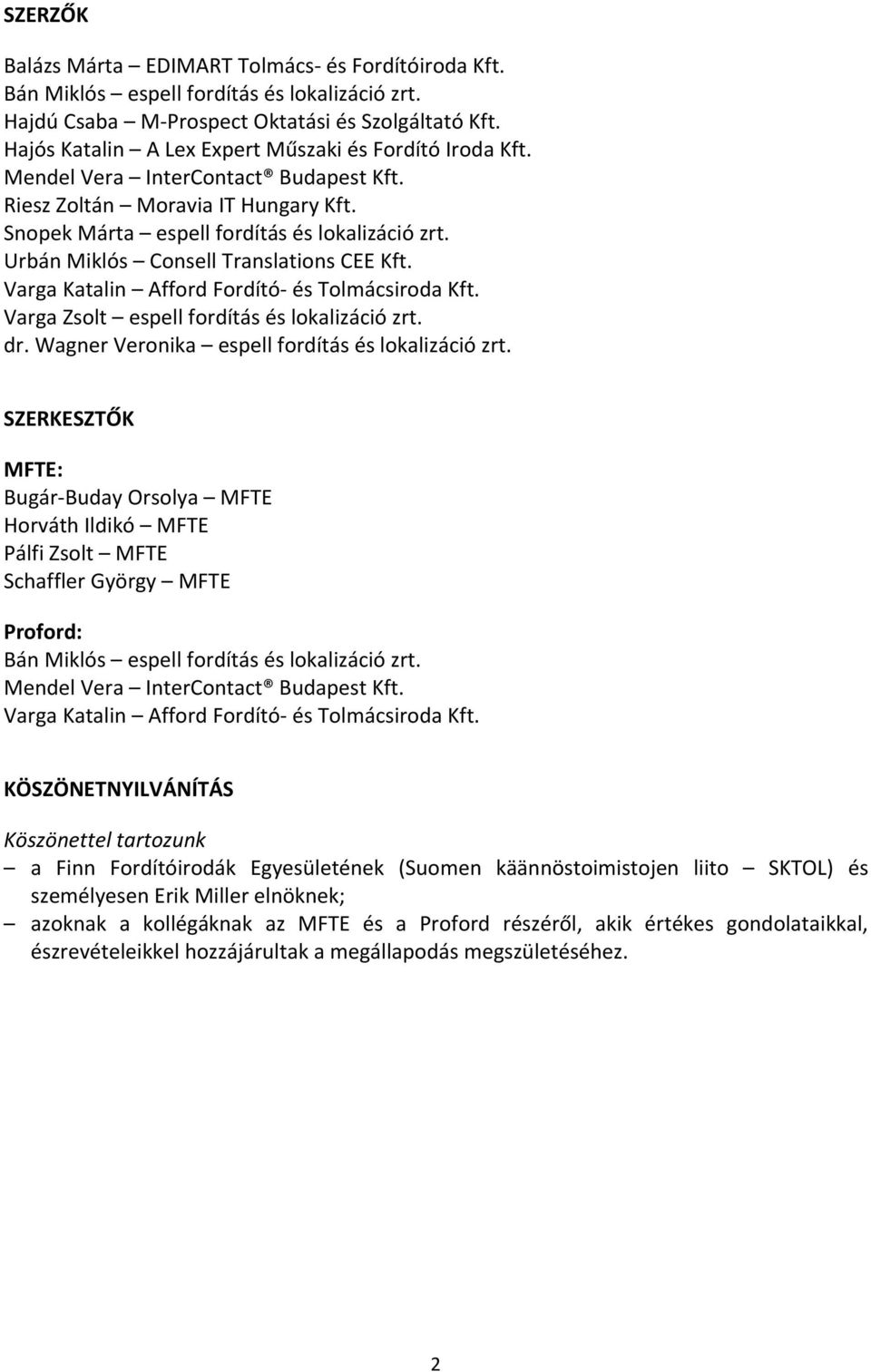 Urbán Miklós Consell Translations CEE Kft. Varga Katalin Afford Fordító- és Tolmácsiroda Kft. Varga Zsolt espell fordítás és lokalizáció zrt. dr. Wagner Veronika espell fordítás és lokalizáció zrt.