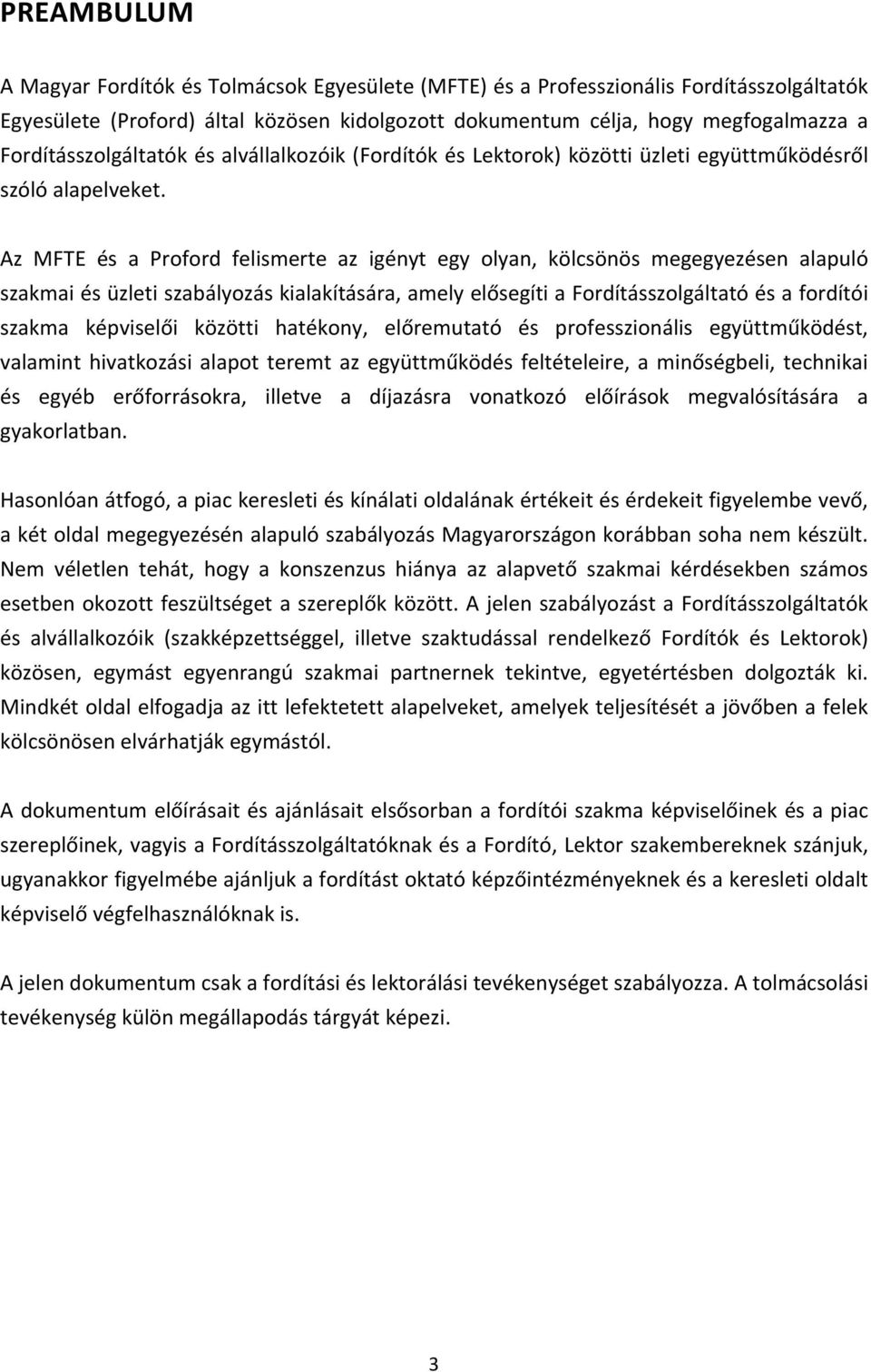 Az MFTE és a Proford felismerte az igényt egy olyan, kölcsönös megegyezésen alapuló szakmai és üzleti szabályozás kialakítására, amely elősegíti a Fordításszolgáltató és a fordítói szakma képviselői