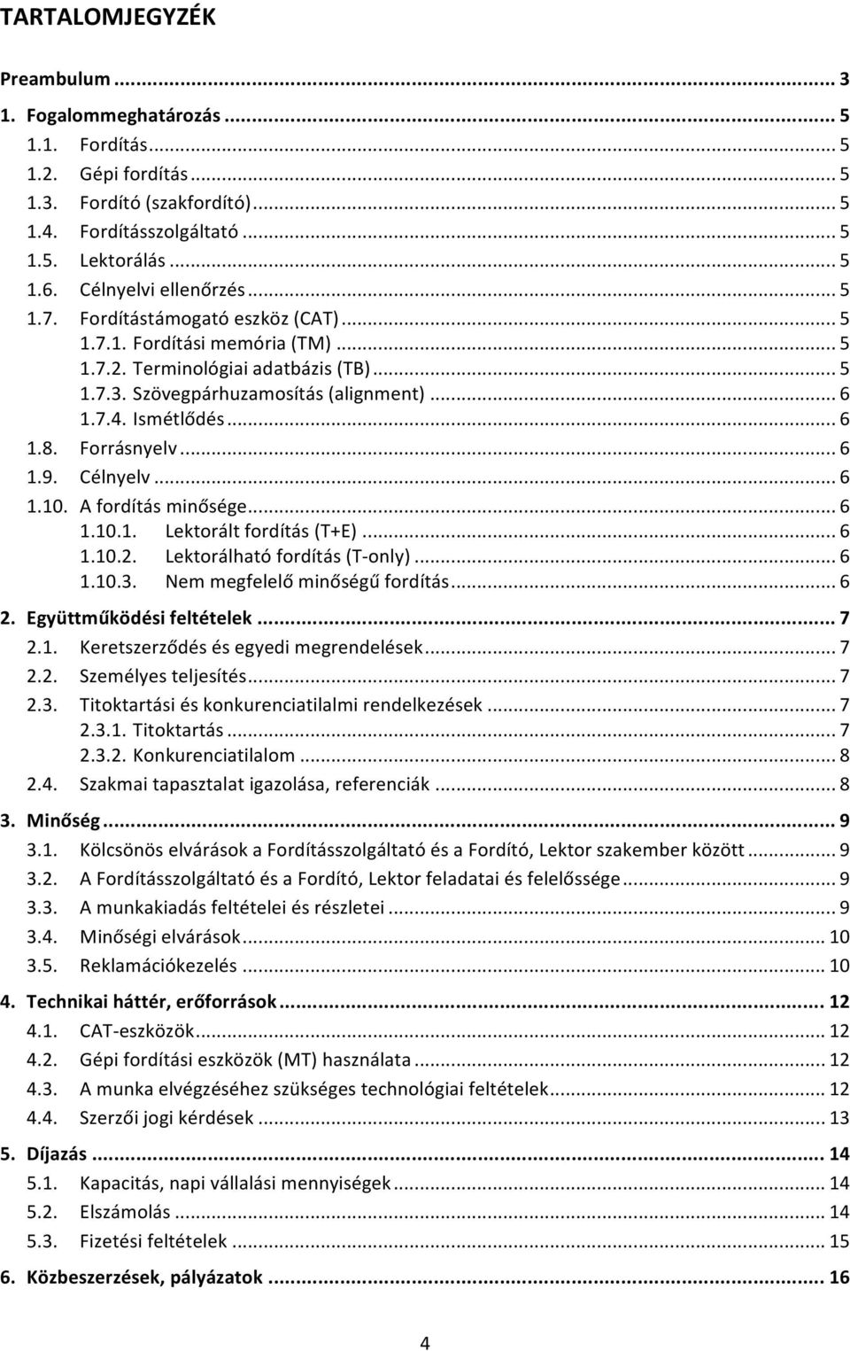 Ismétlődés... 6 1.8. Forrásnyelv... 6 1.9. Célnyelv... 6 1.10. A fordítás minősége... 6 1.10.1. Lektorált fordítás (T+E)... 6 1.10.2. Lektorálható fordítás (T- only)... 6 1.10.3.