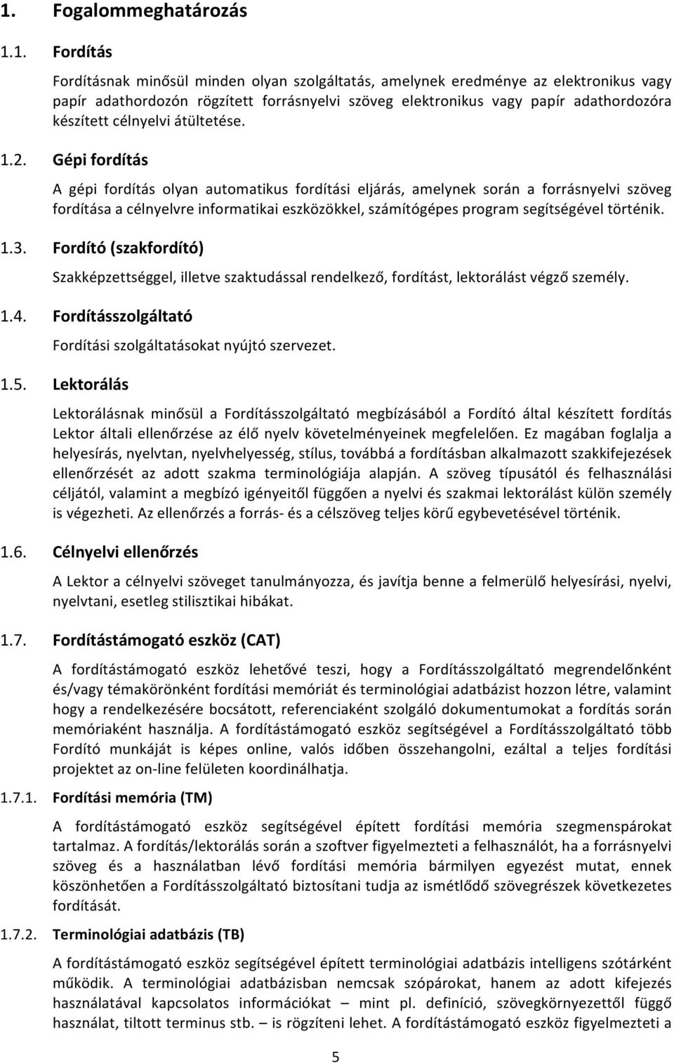 Gépi fordítás A gépi fordítás olyan automatikus fordítási eljárás, amelynek során a forrásnyelvi szöveg fordítása a célnyelvre informatikai eszközökkel, számítógépes program segítségével történik. 1.