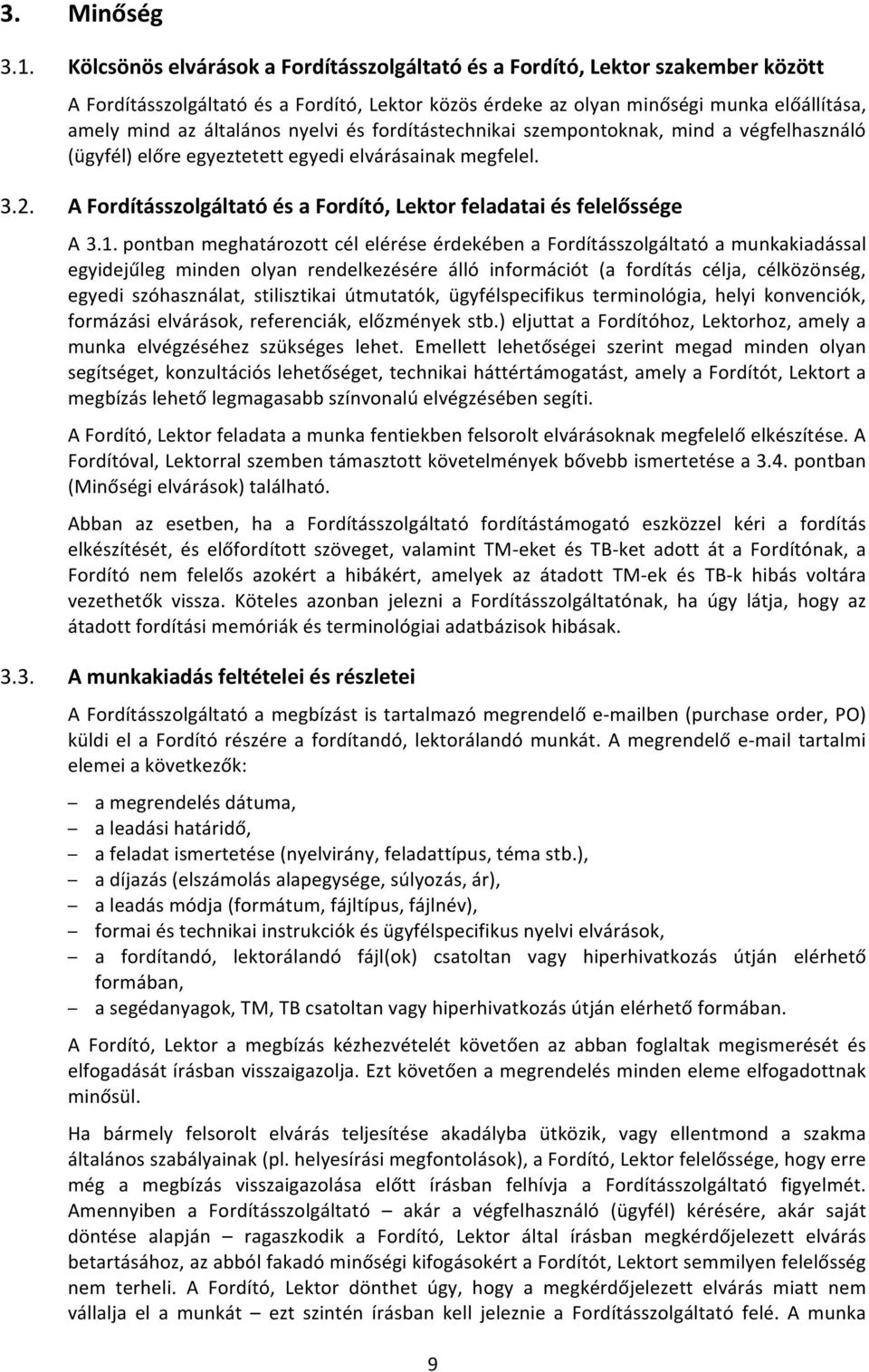 nyelvi és fordítástechnikai szempontoknak, mind a végfelhasználó (ügyfél) előre egyeztetett egyedi elvárásainak megfelel. 3.2. A Fordításszolgáltató és a Fordító, Lektor feladatai és felelőssége A 3.